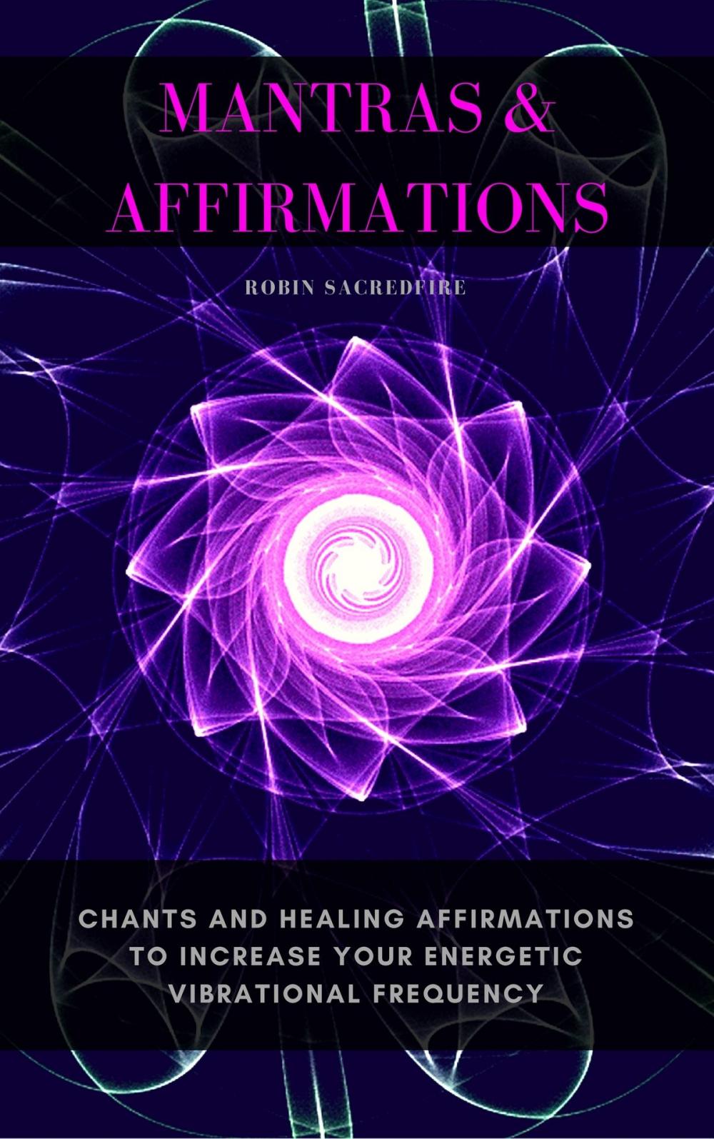 Big bigCover of Mantras & Affirmations: Chants and Healing Affirmations to Increase Your Energetic Vibrational Frequency