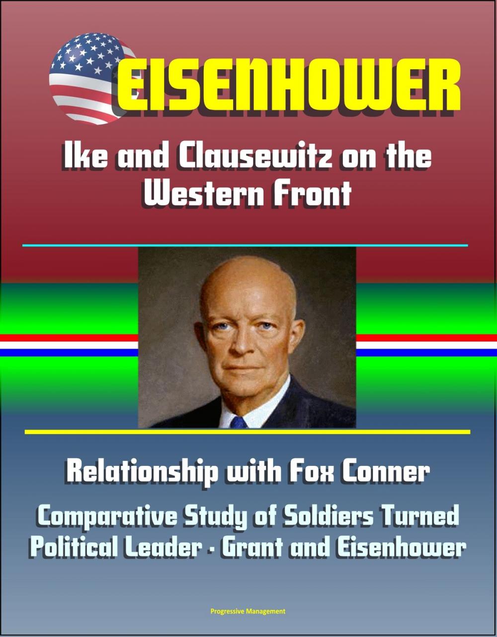 Big bigCover of Eisenhower: Ike and Clausewitz on the Western Front, Relationship with Fox Conner, Comparative Study of Soldiers Turned Political Leader - Grant and Eisenhower