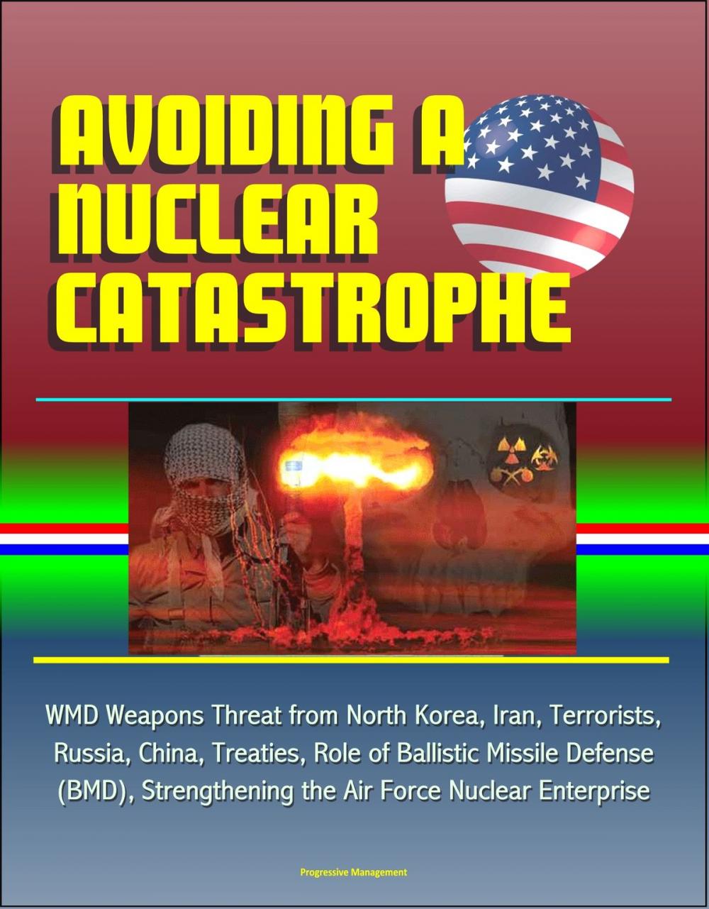 Big bigCover of Avoiding a Nuclear Catastrophe: WMD Weapons Threat from North Korea, Iran, Terrorists, Russia, China, Treaties, Role of Ballistic Missile Defense (BMD), Strengthening the Air Force Nuclear Enterprise