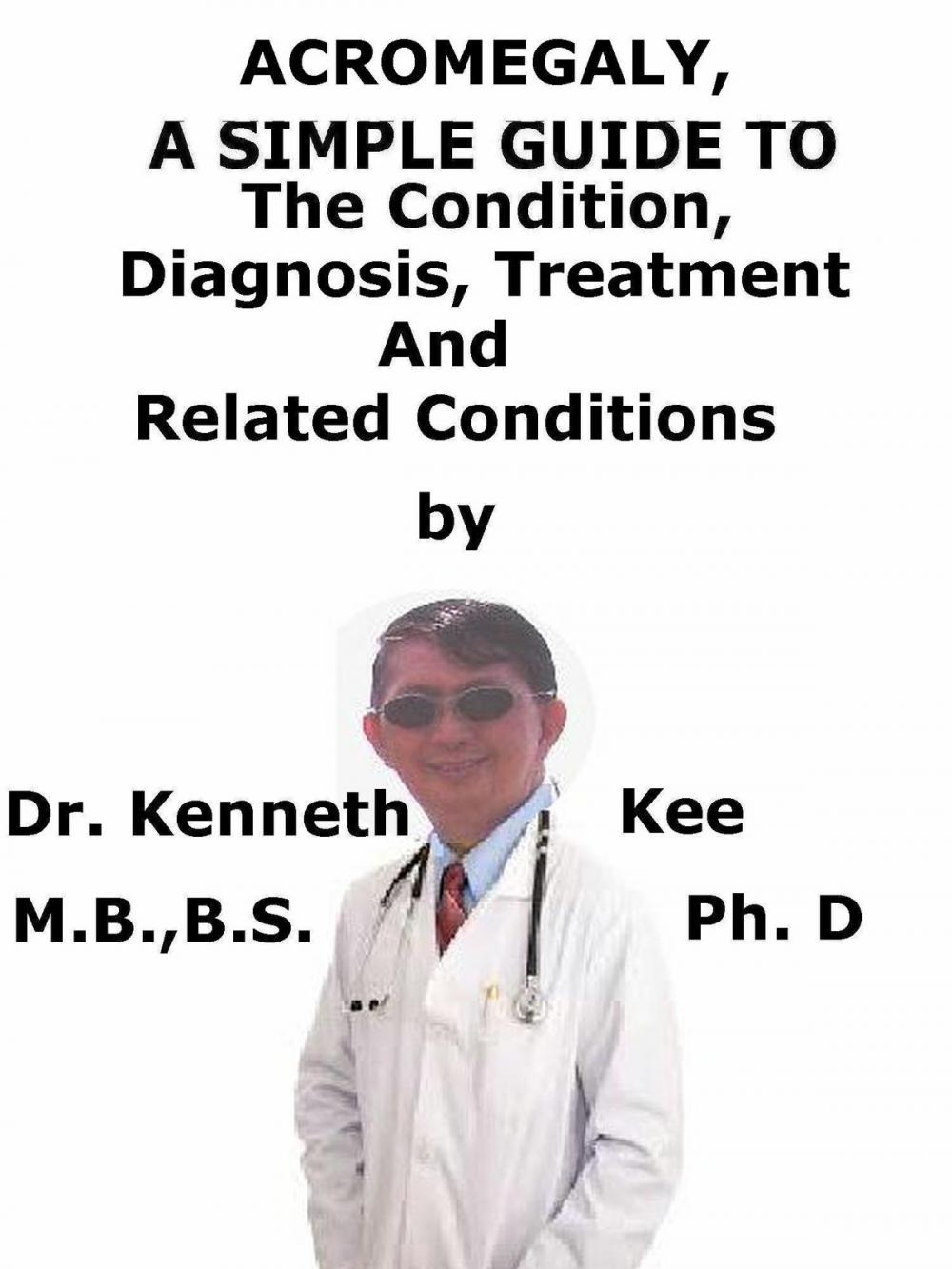 Big bigCover of Acromegaly, A Simple Guide To The Condition, Diagnosis, Treatment And Related Conditions