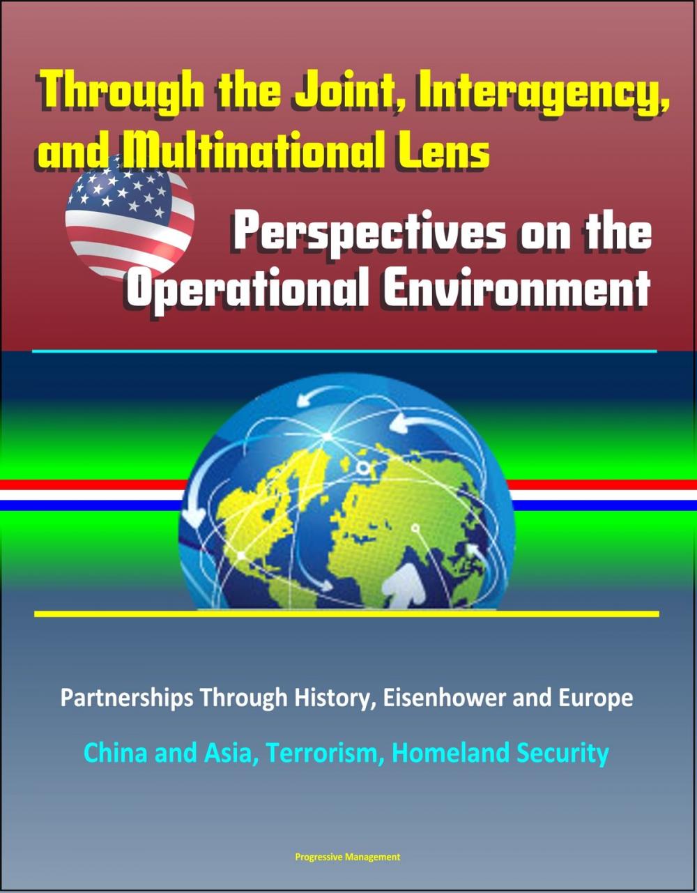 Big bigCover of Through the Joint, Interagency, and Multinational Lens: Perspectives on the Operational Environment – Partnerships Through History, Eisenhower and Europe, China and Asia, Terrorism, Homeland Security