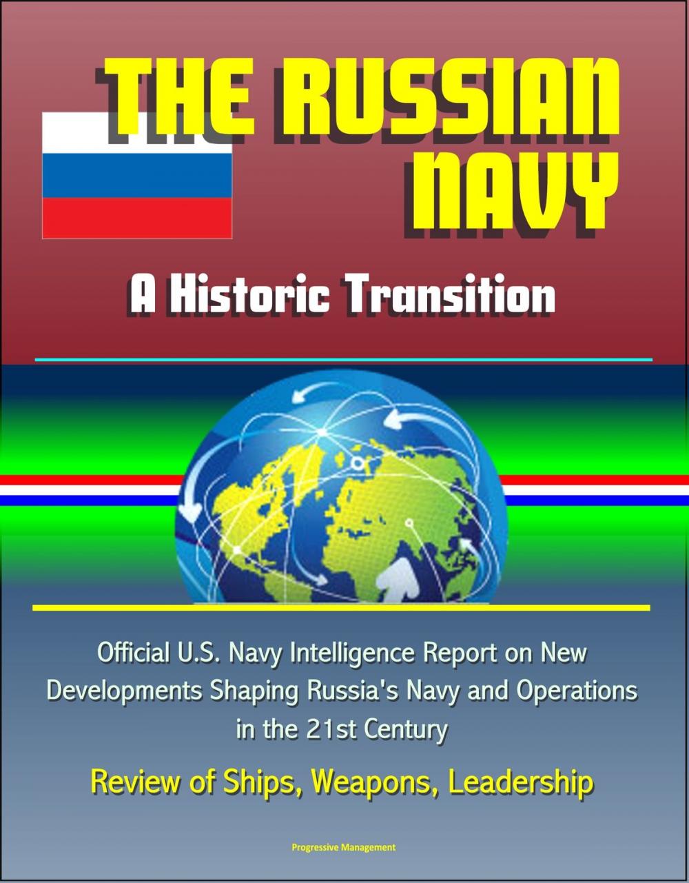 Big bigCover of The Russian Navy: A Historic Transition - Official U.S. Navy Intelligence Report on New Developments Shaping Russia's Navy and Operations in the 21st Century, Review of Ships, Weapons, Leadership