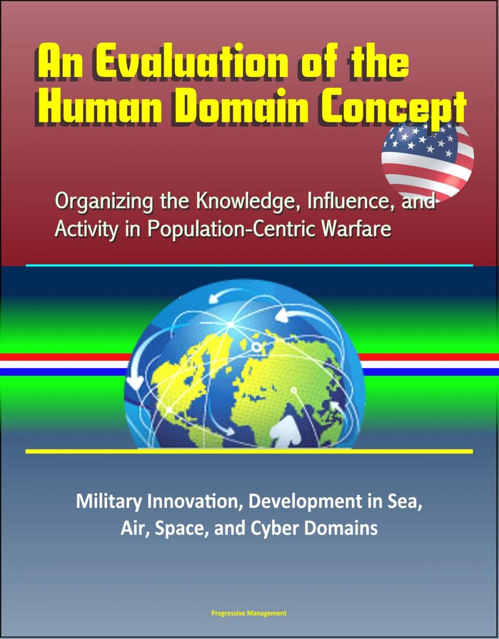 Big bigCover of An Evaluation of the Human Domain Concept: Organizing the Knowledge, Influence, and Activity in Population-Centric Warfare – Military Innovation, Development in Sea, Air, Space, and Cyber Domains