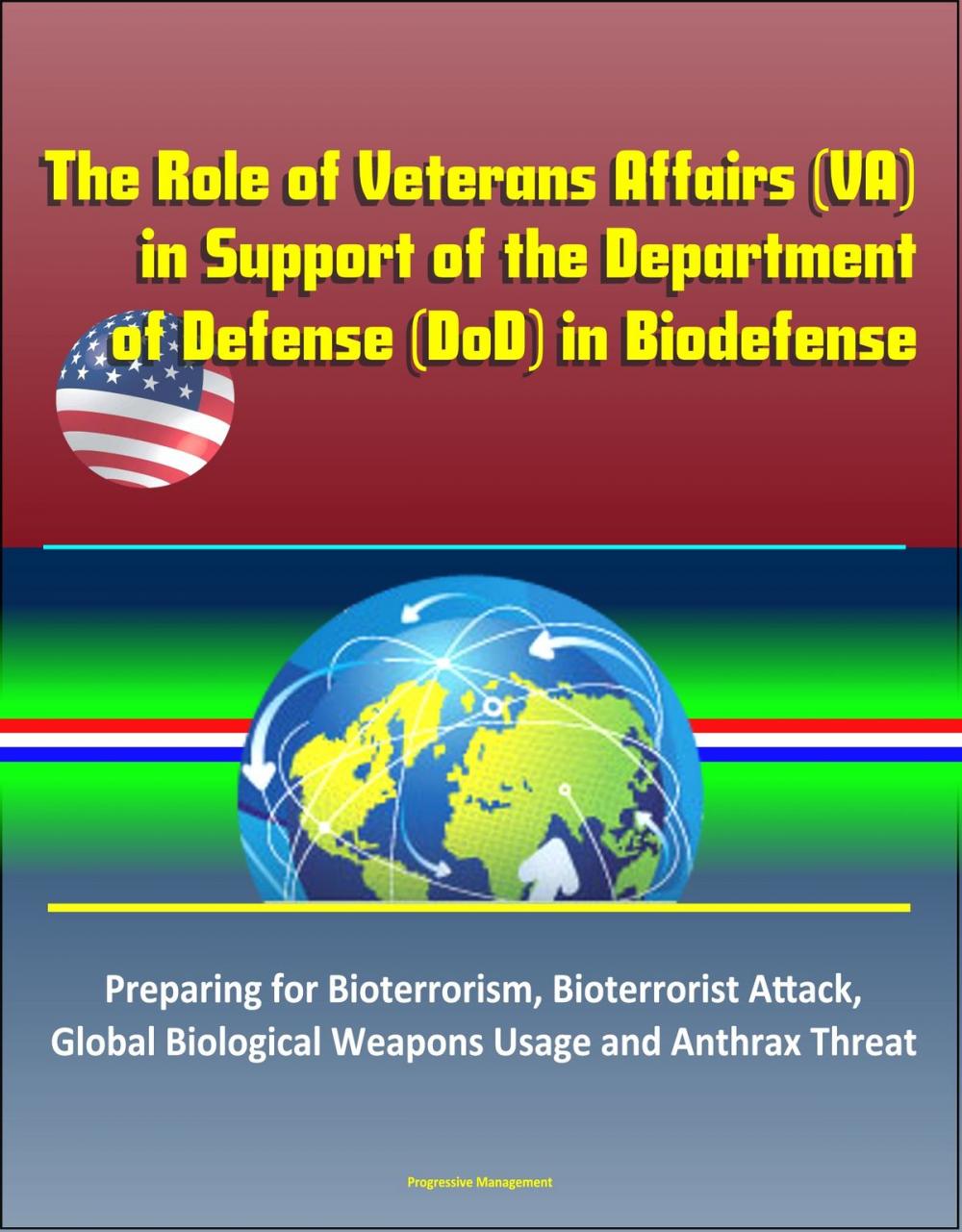 Big bigCover of The Role of Veterans Affairs (VA) in Support of the Department of Defense (DoD) in Biodefense – Preparing for Bioterrorism, Bioterrorist Attack, Global Biological Weapons Usage and Anthrax Threat