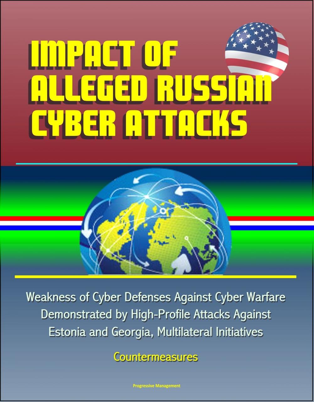 Big bigCover of Impact of Alleged Russian Cyber Attacks: Weakness of Cyber Defenses Against Cyber Warfare Demonstrated by High-Profile Attacks Against Estonia and Georgia, Multilateral Initiatives, Countermeasures