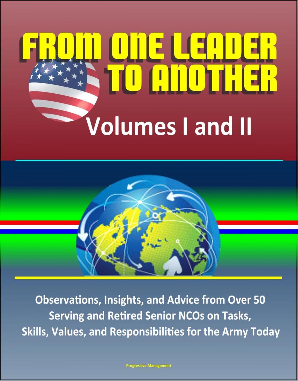 Big bigCover of From One Leader to Another: Volumes I and II – Observations, Insights, and Advice from Over 50 Serving and Retired Senior NCOs on Tasks, Skills, Values, and Responsibilities for the Army Today