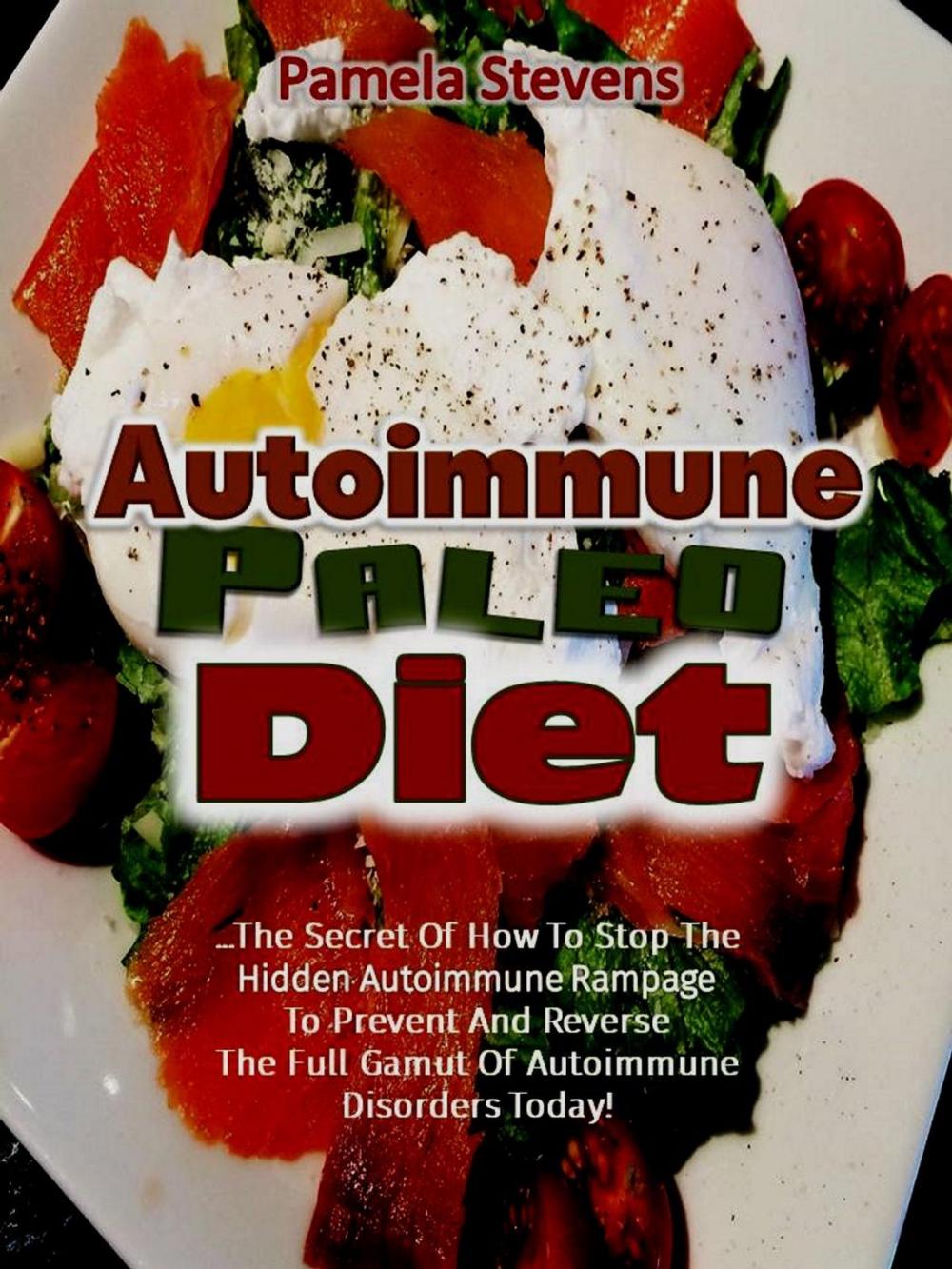 Big bigCover of Autoimmune Paleo Diet: The Secret of How to Stop the Hidden Autoimmune Rampage to Prevent and Reverse the Full Gamut of Autoimmune Disorders Today!