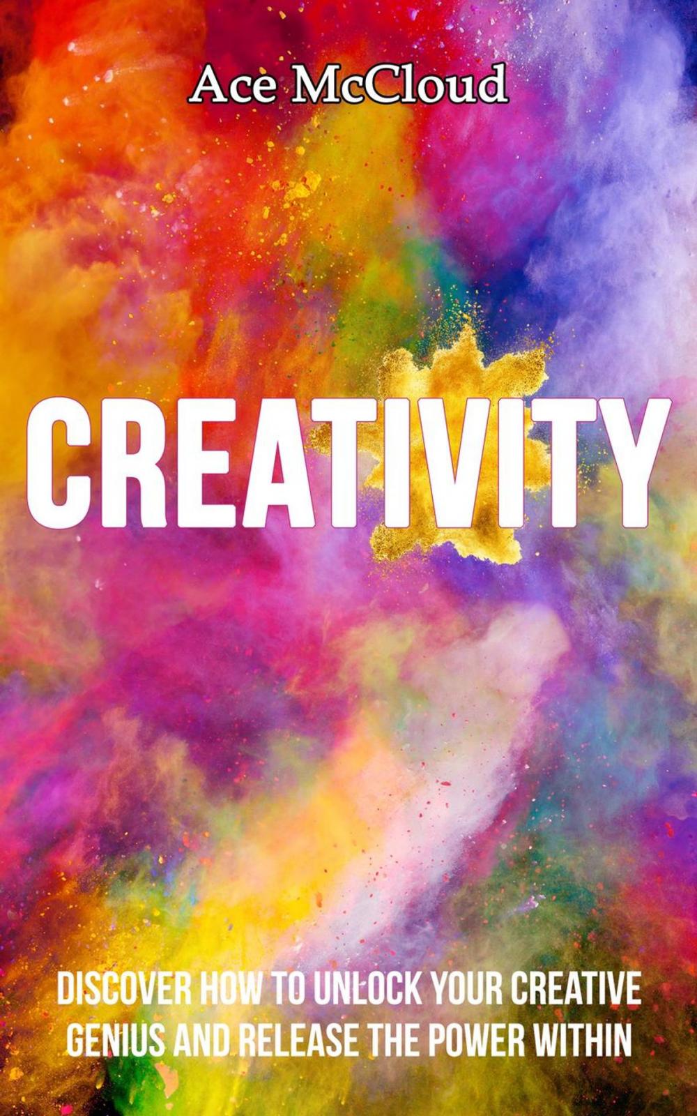 Big bigCover of Creativity: Discover How To Unlock Your Creative Genius And Release The Power Within