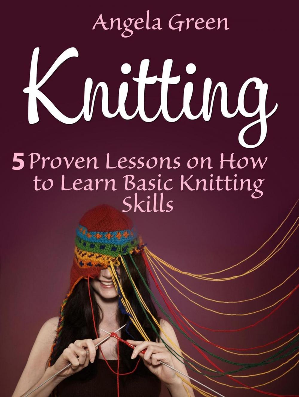 Big bigCover of Knitting: 5 Proven Lessons on How to Learn Basic Knitting Skills