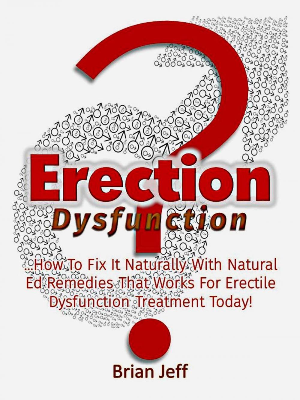 Big bigCover of Erection Dysfunction? : How to Fix It Naturally With Natural Ed Remedies That Works for Erectile Dysfunction Treatment Today!