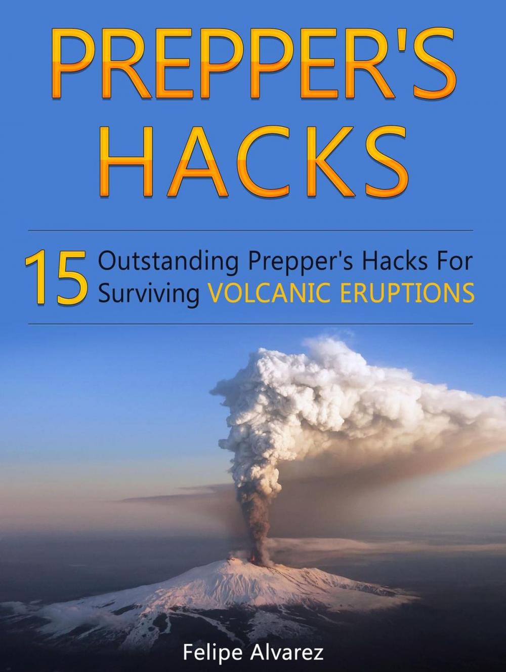 Big bigCover of Prepper's Hacks: 15 Outstanding Prepper's Hacks For Surviving Volcanic Eruptions