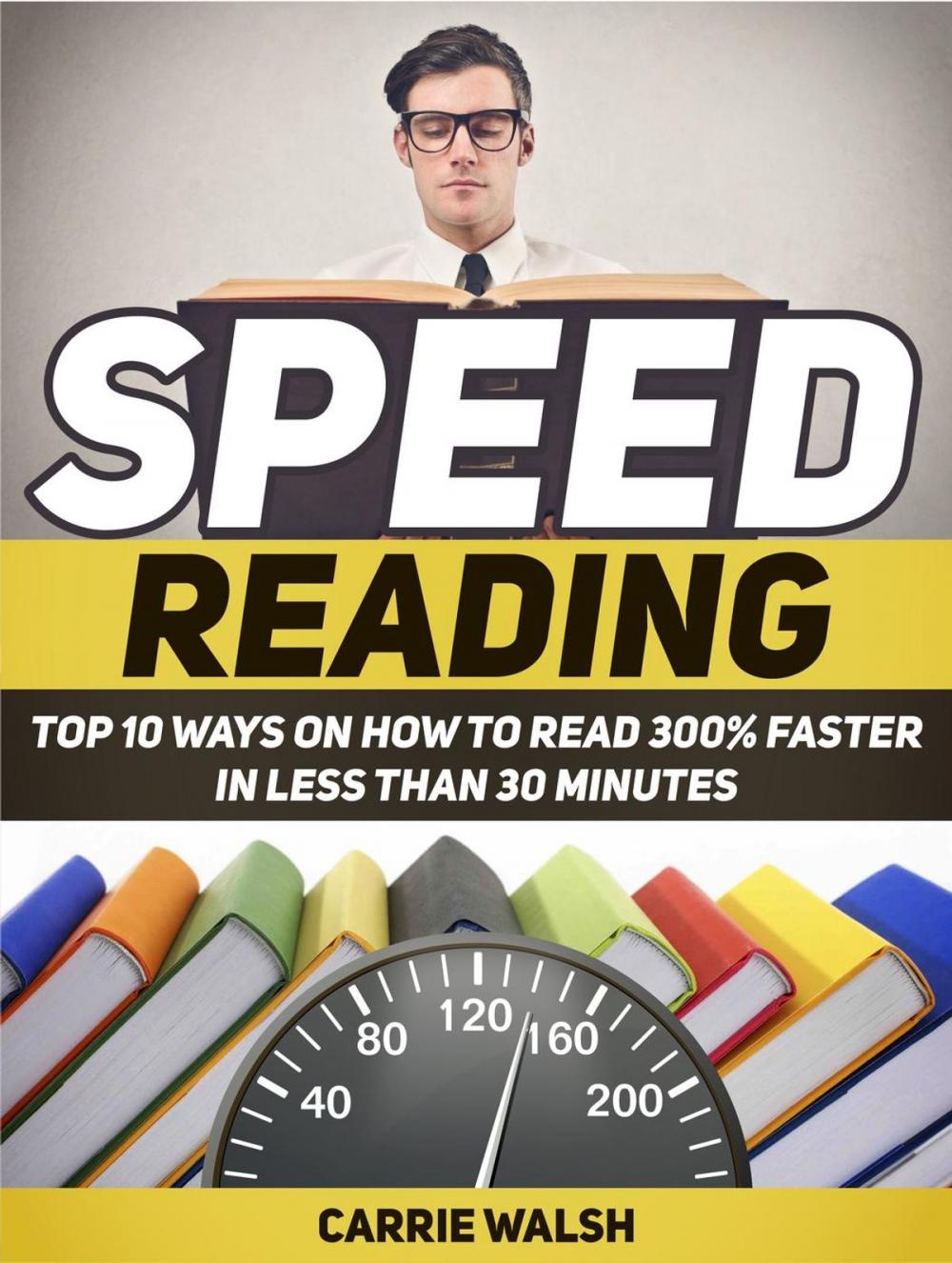 Big bigCover of Speed Reading: Top 10 Ways on How to Read 300% Faster in Less Than 30 Minutes