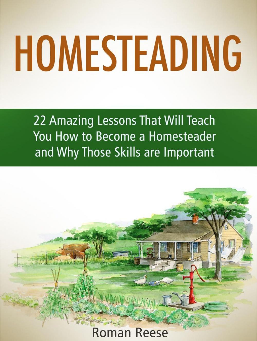 Big bigCover of Homesteading: 22 Amazing Lessons That Will Teach You How to Become a Homesteader and Why Those Skills are Important