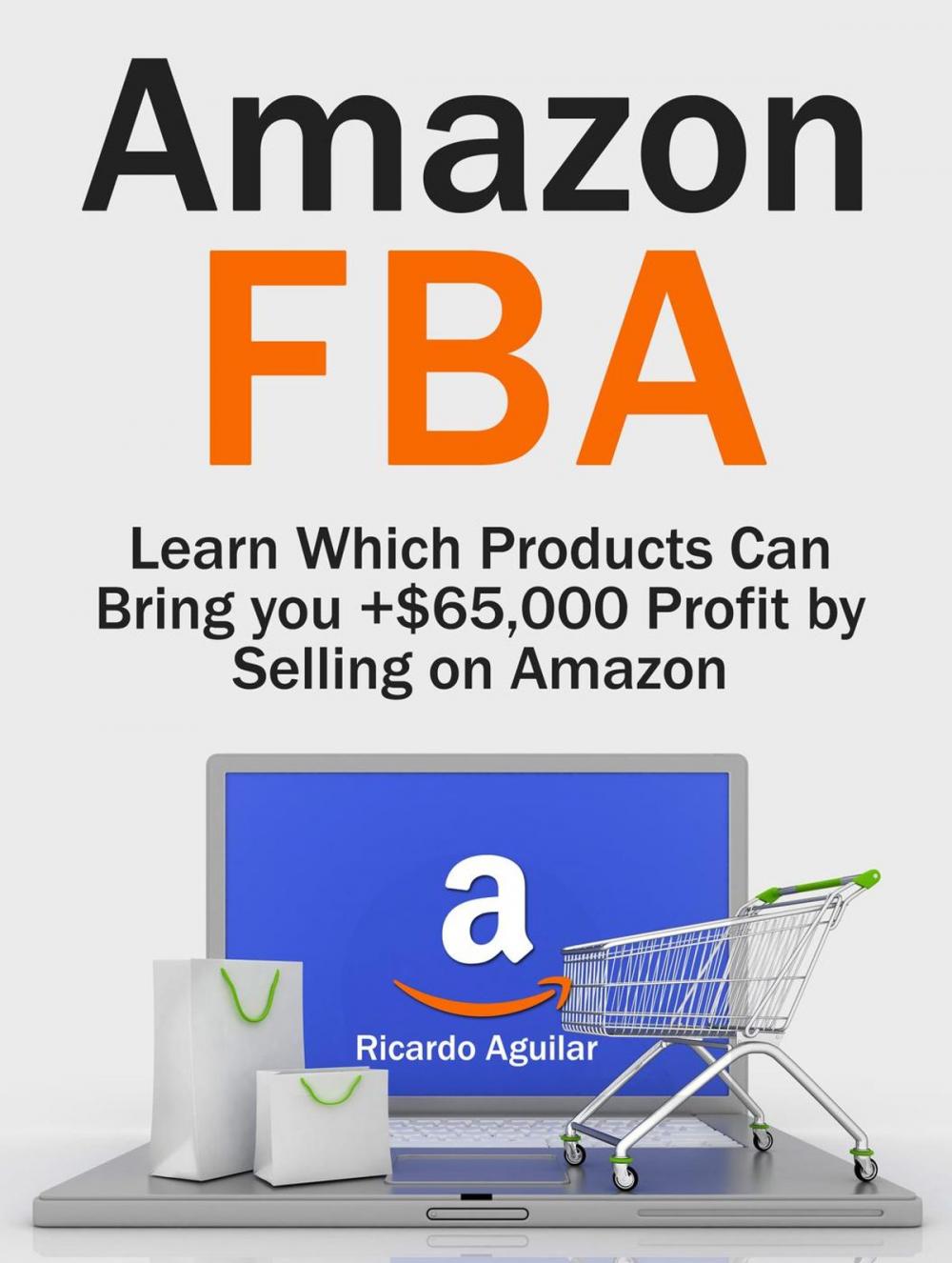 Big bigCover of Amazon Fba: Learn Which Products Can Bring you +$65,000 Profit by Selling on Amazon