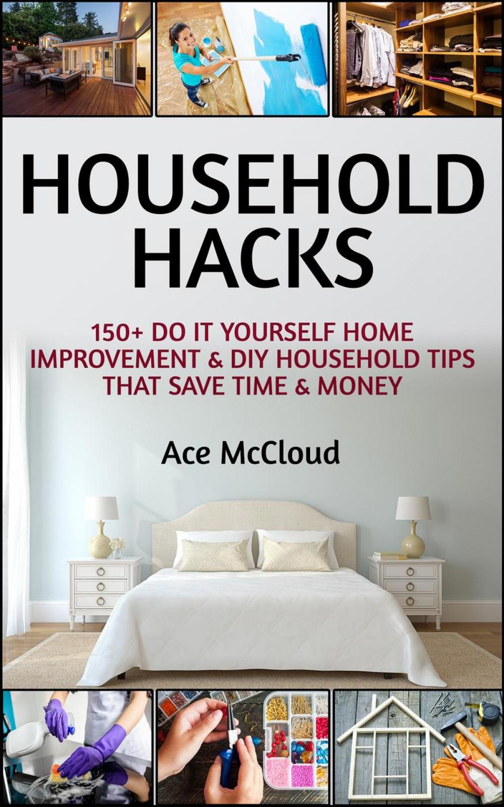 Big bigCover of Household Hacks: 150+ Do It Yourself Home Improvement & DIY Household Tips That Save Time & Money