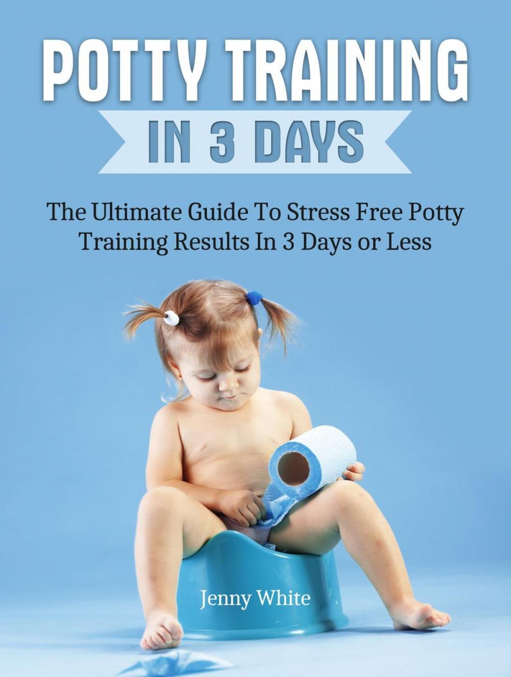 Big bigCover of Potty Training In 3 Days: The Ultimate Guide To Stress Free Potty Training Results In 3 Days or Less