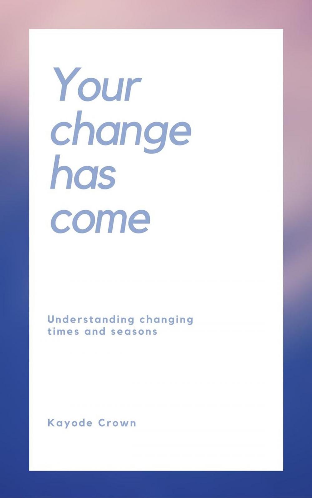 Big bigCover of Your Change Has Come: Understanding Changing Times and Seasons