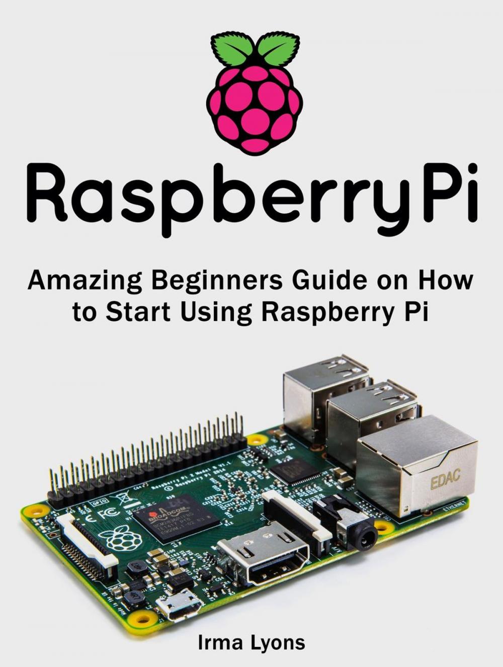 Big bigCover of Raspberry Pi: Amazing Beginners Guide on How to Start Using Raspberry Pi