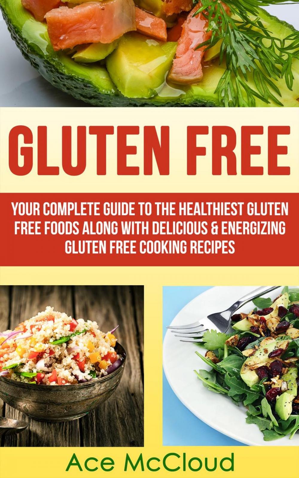 Big bigCover of Gluten Free: Your Complete Guide To The Healthiest Gluten Free Foods Along With Delicious & Energizing Gluten Free Cooking Recipes