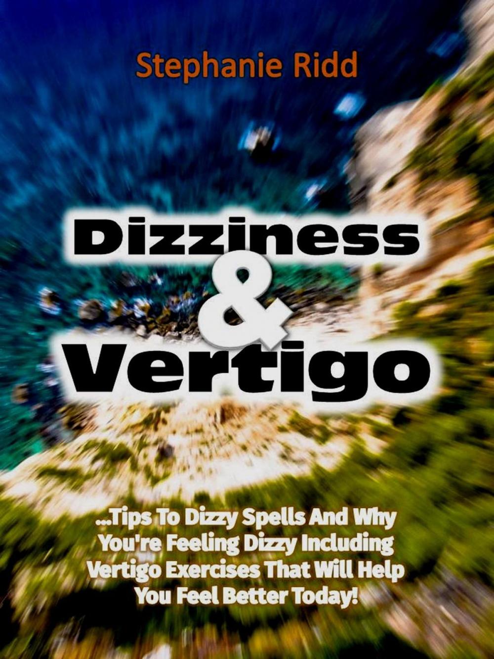 Big bigCover of Dizziness and Vertigo: Tips to Dizzy Spells and Why You're Feeling Dizzy Including Vertigo Exercises That Will Help You Feel Better Today!