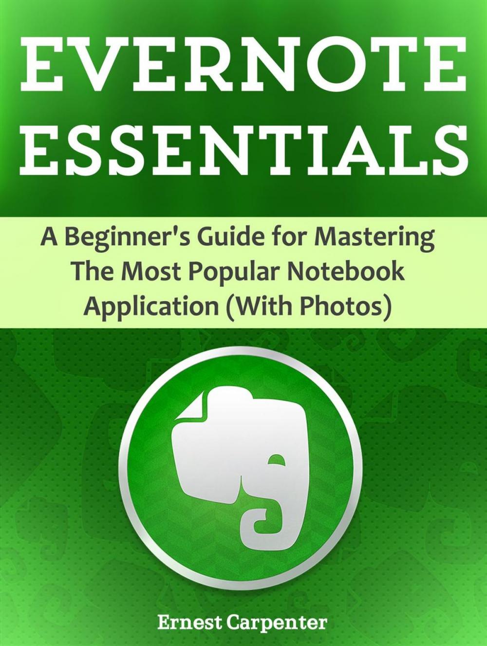 Big bigCover of Evernote Essentials: A Beginner's Guide for Mastering The Most Popular Notebook Application (With Photos)