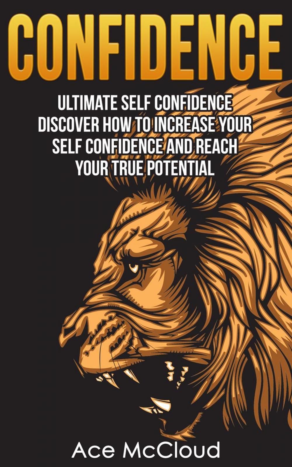 Big bigCover of Confidence: Ultimate Self Confidence: Discover How To Increase Your Self Confidence And Reach Your True Potential