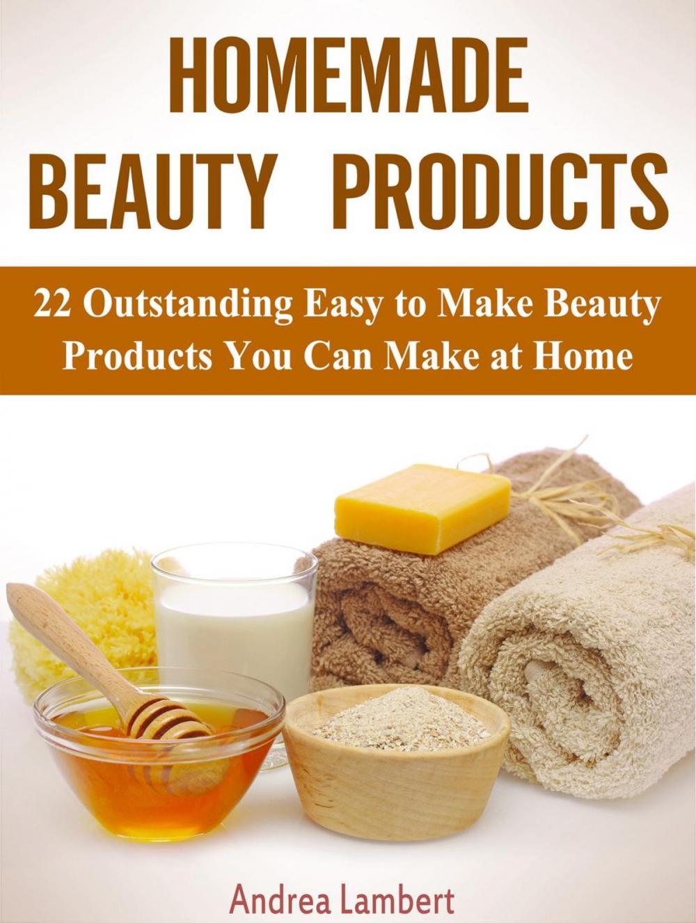 Big bigCover of Homemade Beauty Products: 22 Outstanding Easy to Make Beauty Products You Can Make at Home