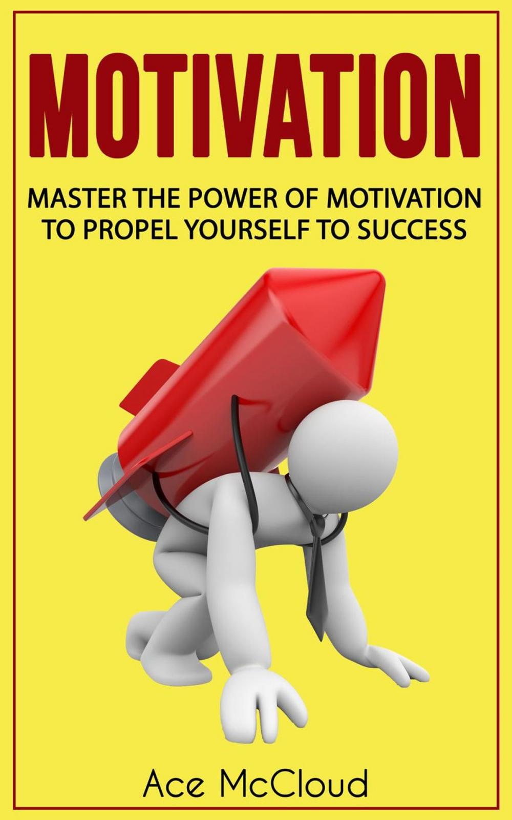 Big bigCover of Motivation: Master The Power Of Motivation To Propel Yourself To Success