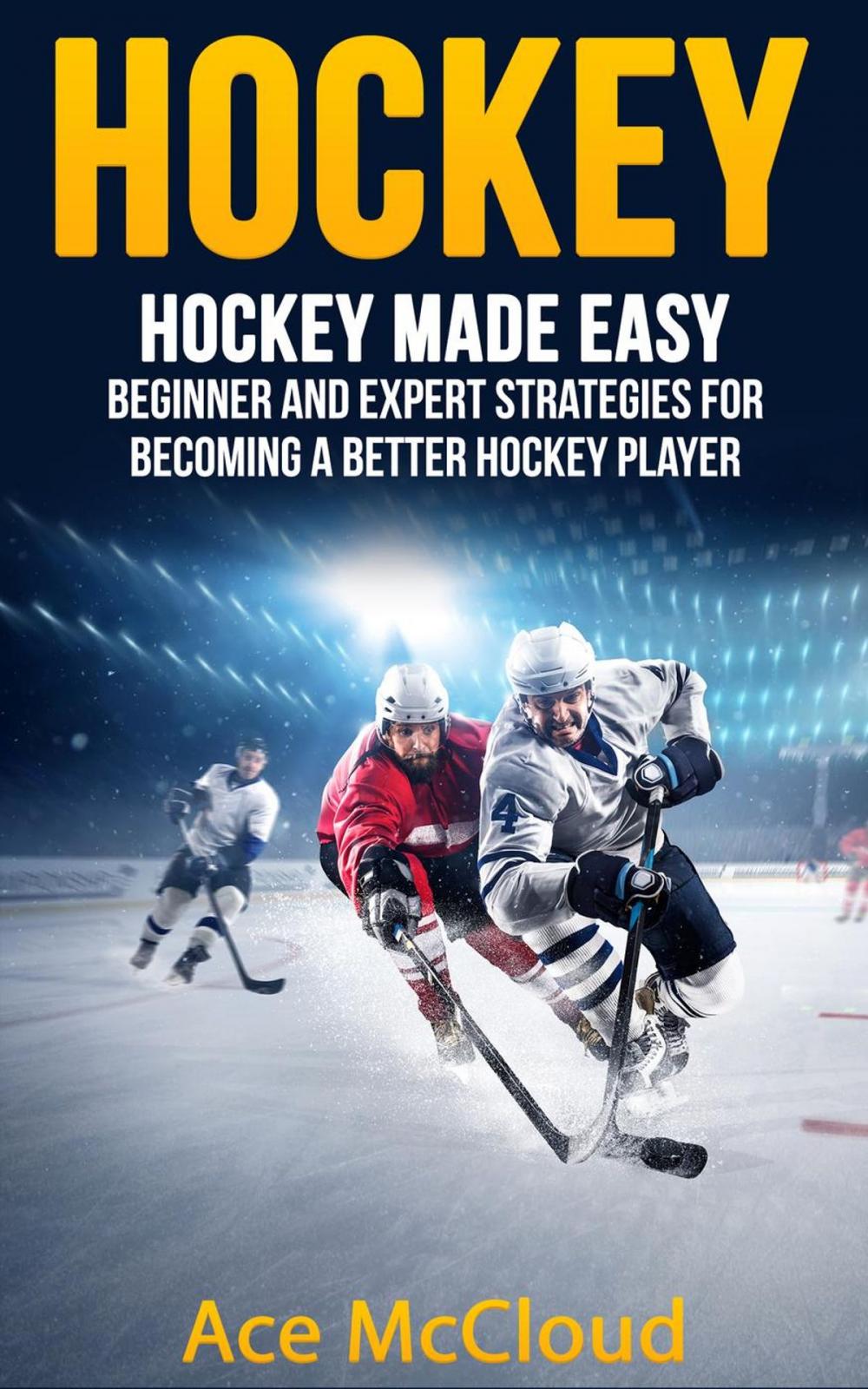 Big bigCover of Hockey: Hockey Made Easy: Beginner and Expert Strategies For Becoming A Better Hockey Player