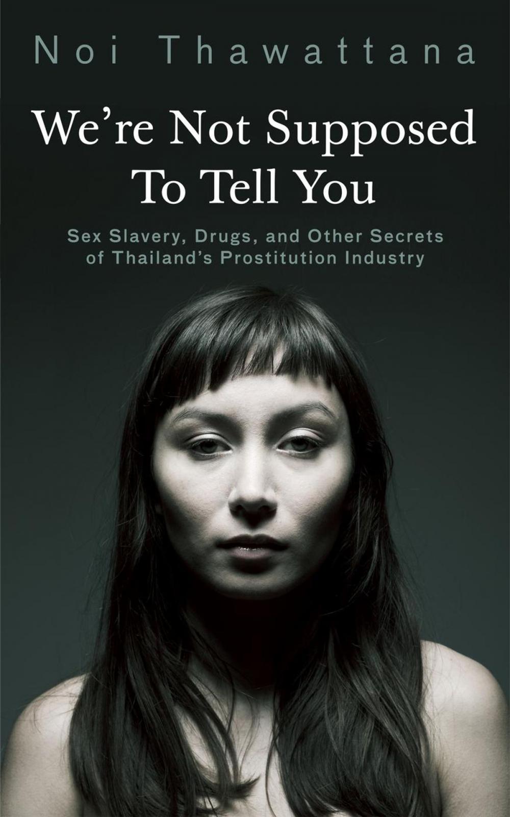 Big bigCover of We're Not Supposed to Tell You: Sex Slavery, Drugs, and Other Secrets of Thailand’s Prostitution Industry