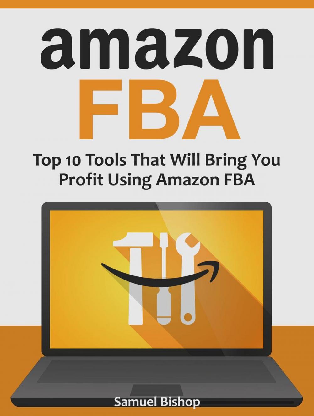 Big bigCover of Amazon Fba: Top 10 Tools That Will Bring You Profit Using Amazon Fba