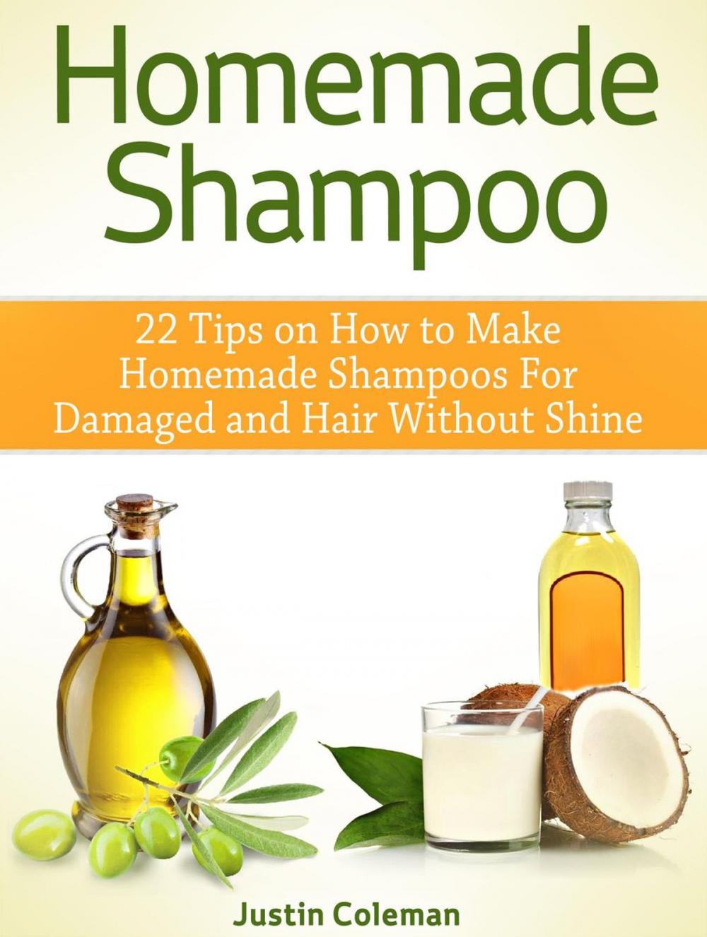 Big bigCover of Homemade Shampoo: 22 Tips on How to Make Homemade Shampoos For Damaged and Hair Without Shine