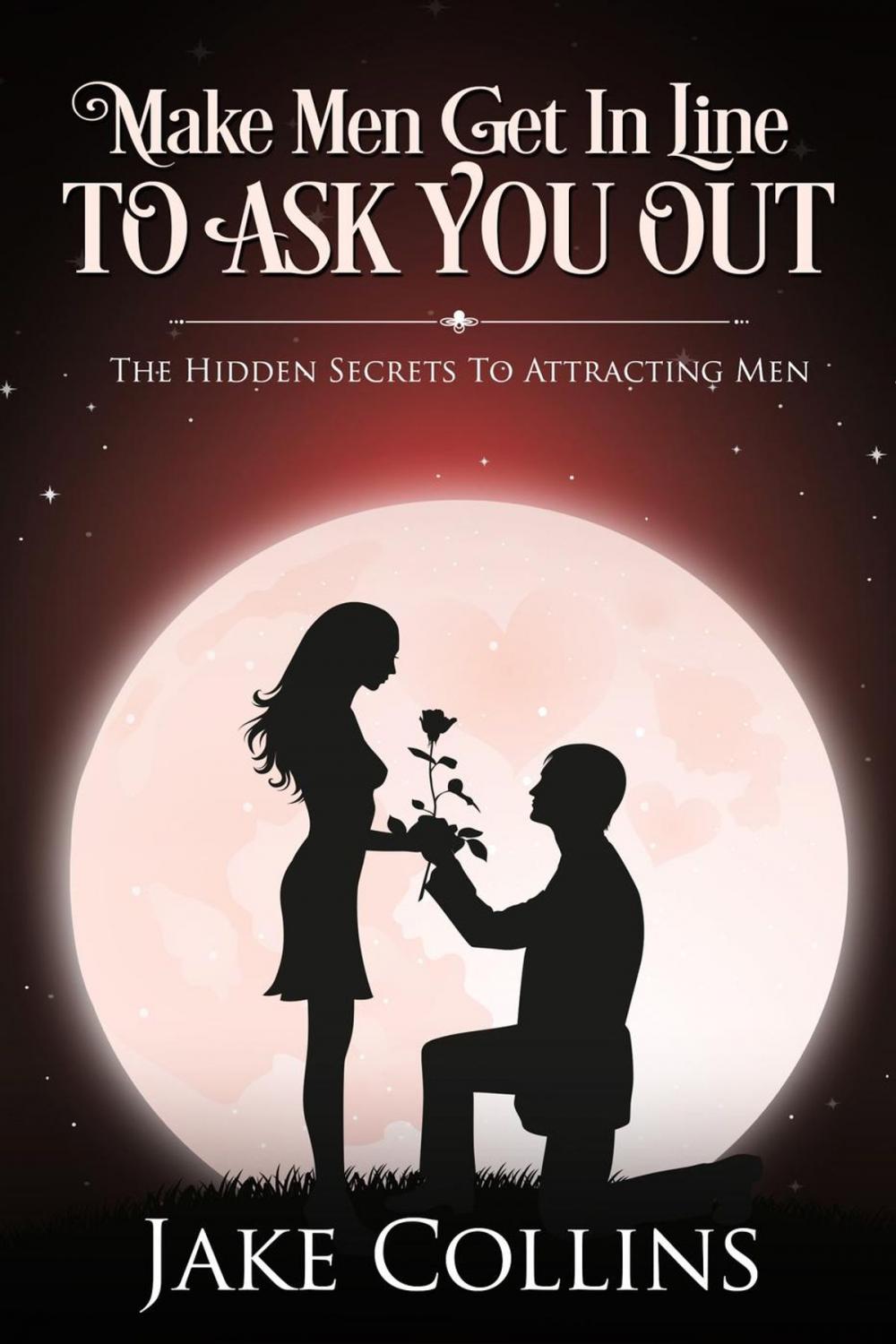 Big bigCover of Make Men Get In Line To Ask You Out - The Hidden Secrets To Attracting Men