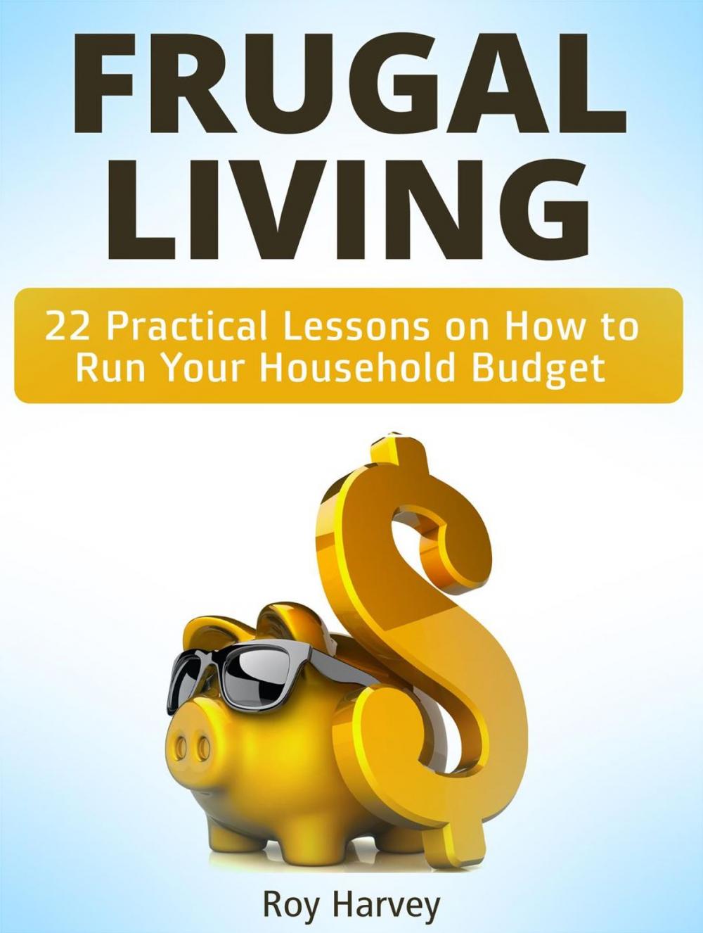 Big bigCover of Frugal living: 22 Practical Lessons on How to Run Your Household Budget