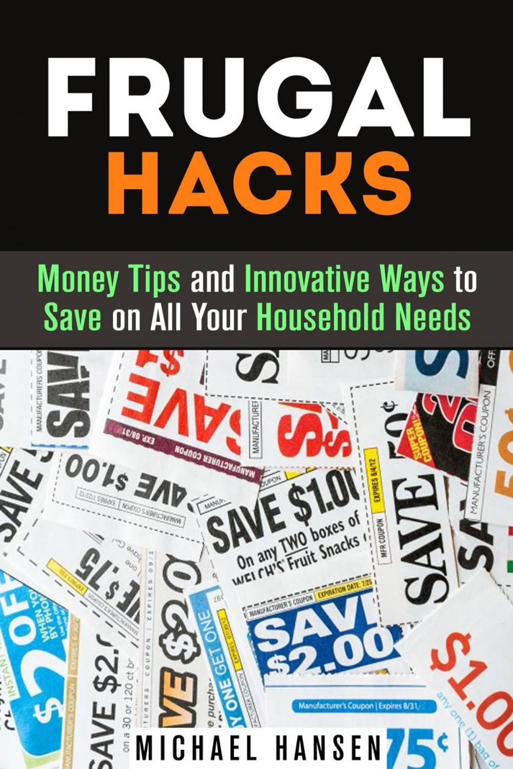 Big bigCover of Frugal Hacks: Money Tips and Innovative Ways to Save on All Your Household Needs