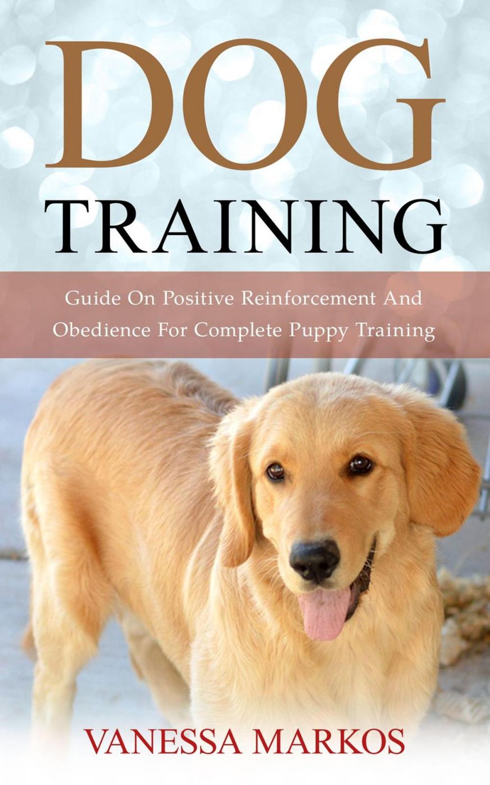 Big bigCover of Dog Training: Guide On Positive Reinforcement And Obedience For Complete Puppy Training