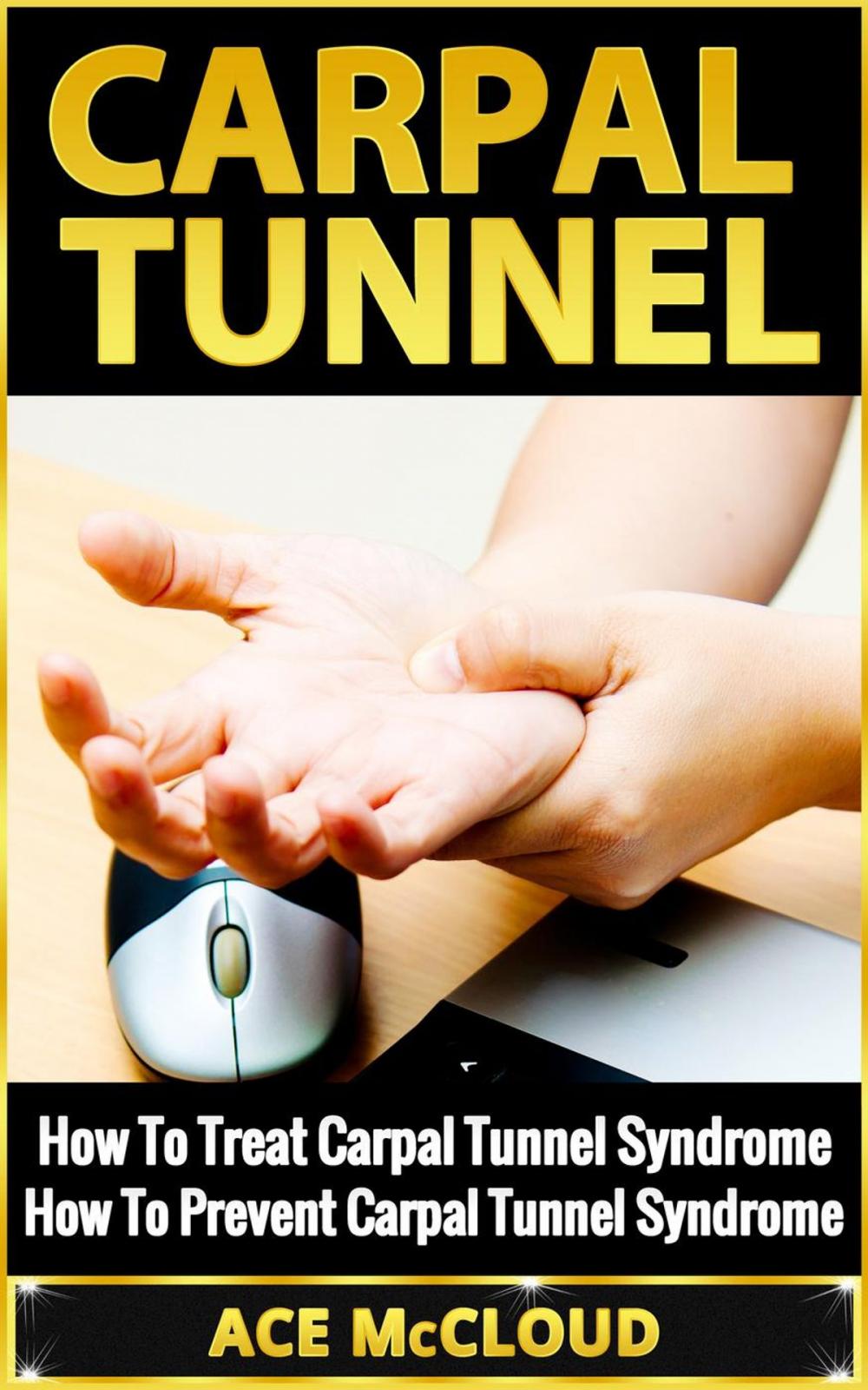 Big bigCover of Carpal Tunnel: How To Treat Carpal Tunnel Syndrome: How To Prevent Carpal Tunnel Syndrome