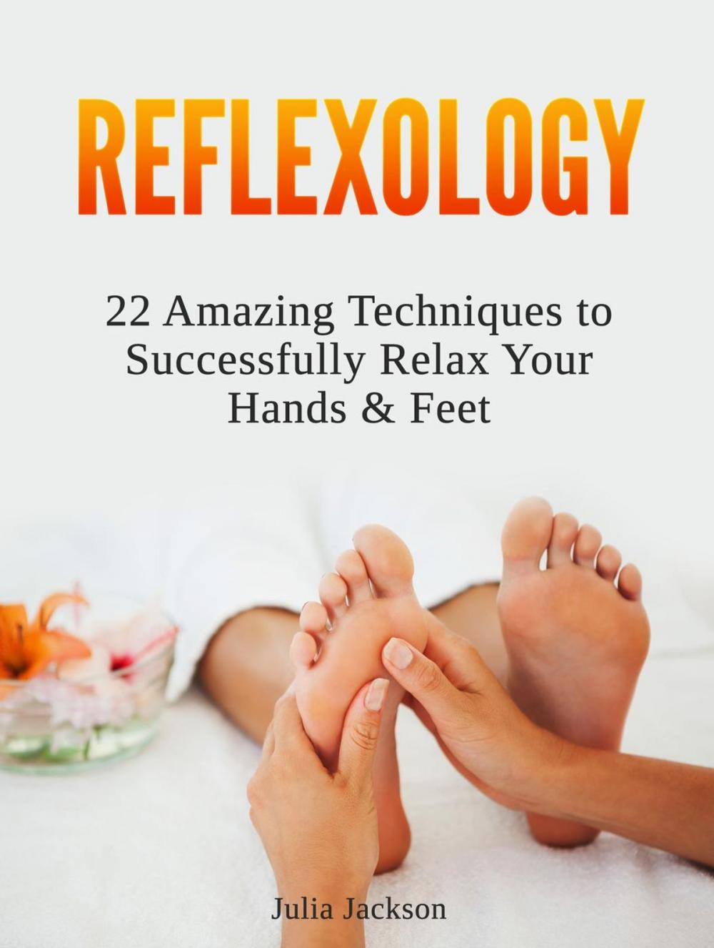 Big bigCover of Reflexology: 22 Amazing Techniques to Successfully Relax Your Hands & Feet