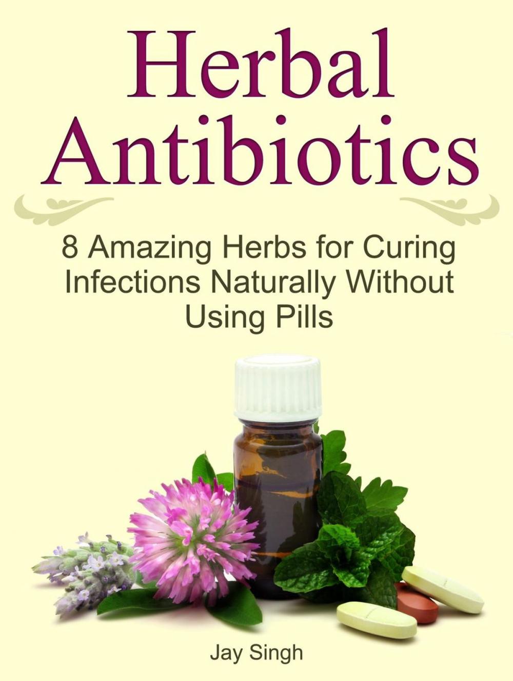 Big bigCover of Herbal Antibiotics: 8 Amazing Herbs for Curing Infections Naturally Without Using Pills