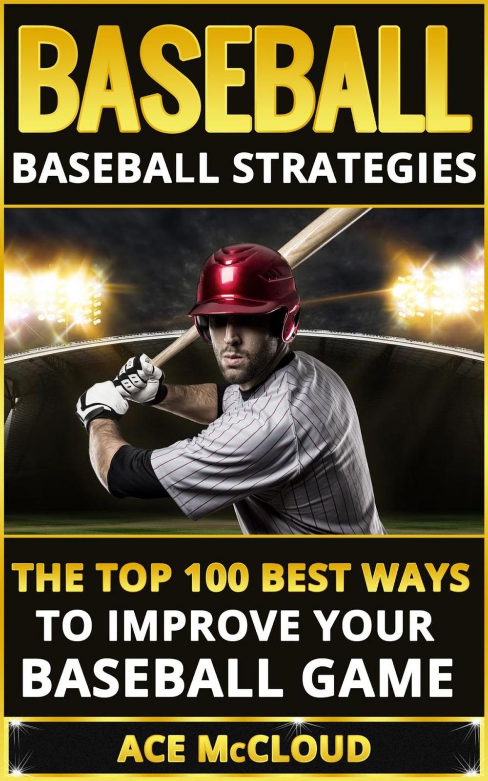 Big bigCover of Baseball: Baseball Strategies: The Top 100 Best Ways To Improve Your Baseball Game