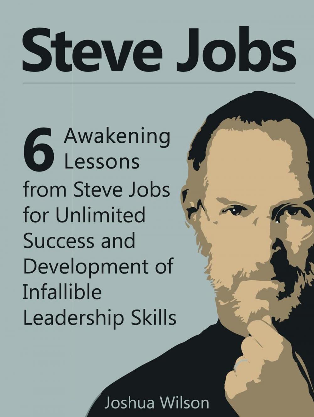 Big bigCover of Steve Jobs: 6 Awakening Lessons from Steve Jobs for Unlimited Success and Development of Infallible Leadership Skills