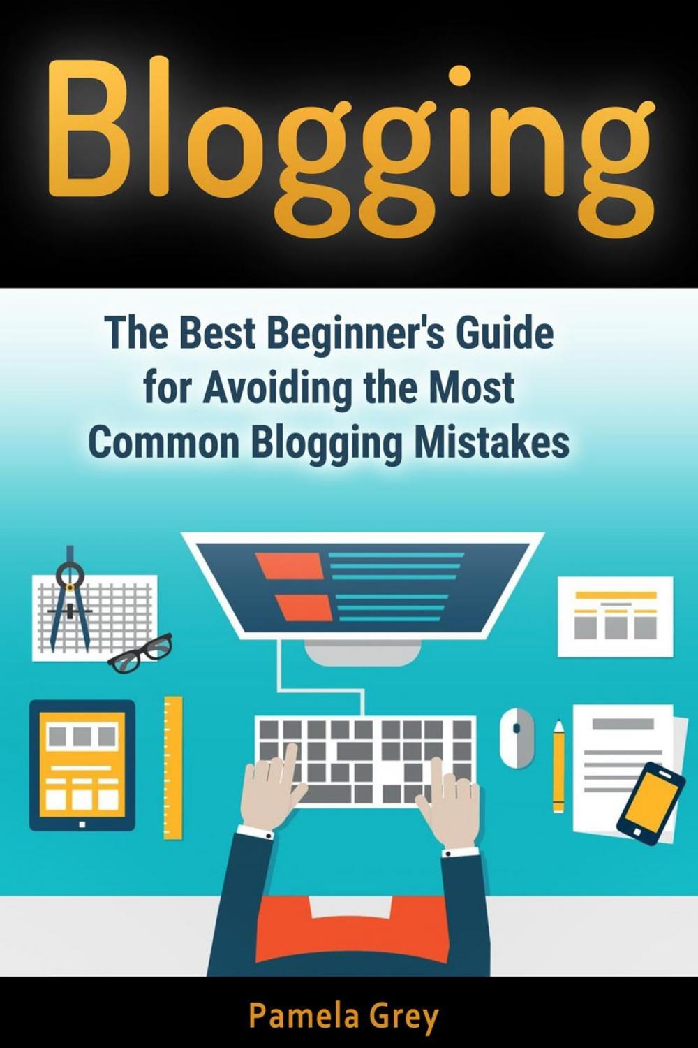 Big bigCover of Blogging: The Best Beginner's Guide for Avoiding the Most Common Blogging Mistakes