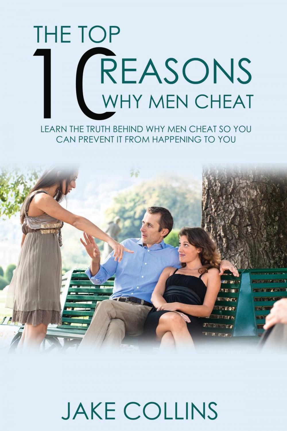 Big bigCover of The Top 10 Reasons Why Men Cheat - Learn The Truth Behind Why Men Cheat So You Can Prevent It From Happening To You