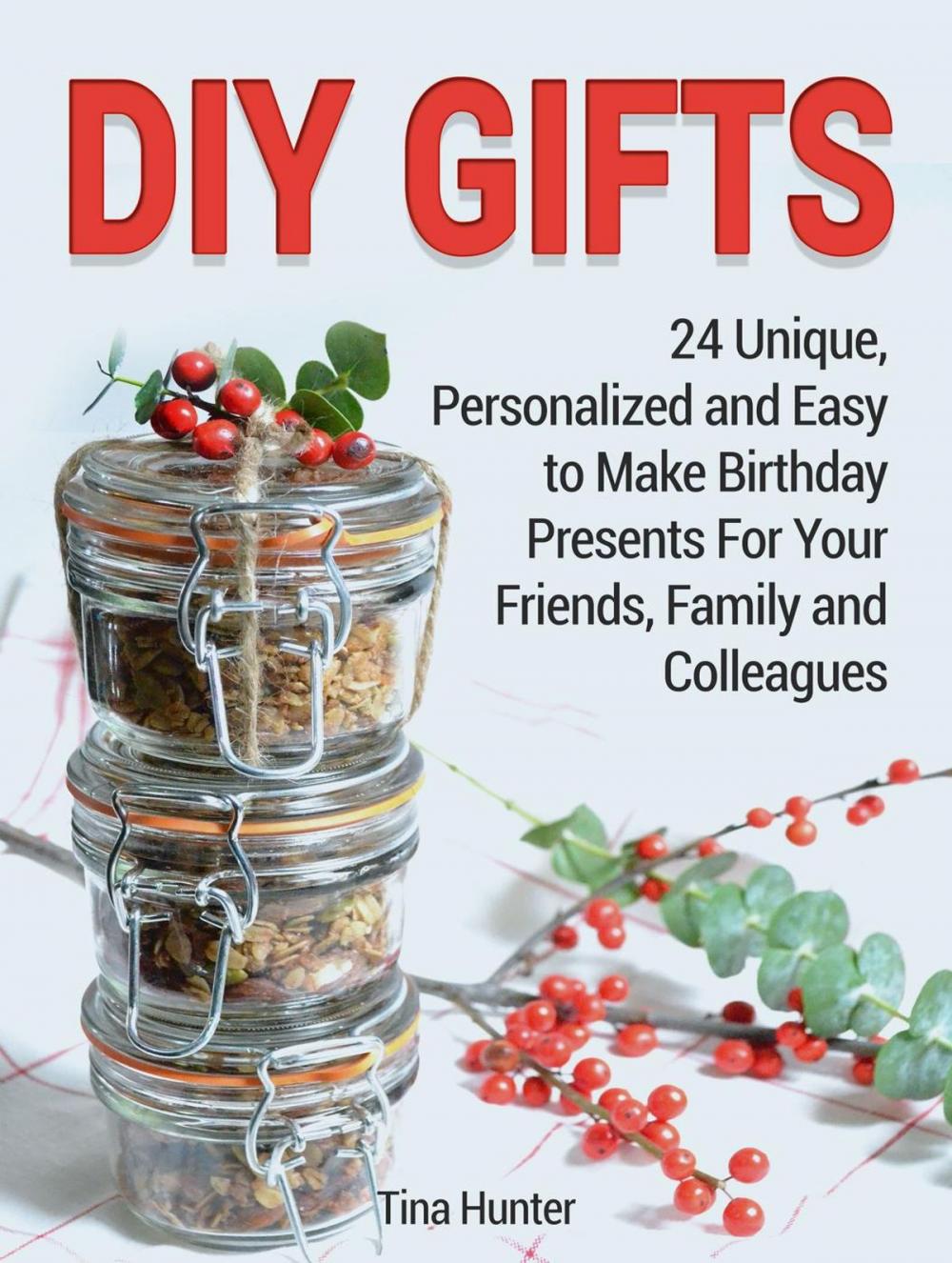 Big bigCover of Diy Gifts: 24 Unique, Personalized and Easy to Make Birthday Presents For Your Friends, Family and Colleagues