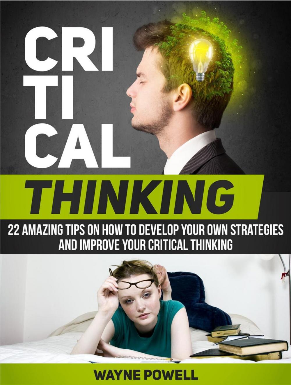 Big bigCover of Critical Thinking: 22 Amazing Tips on How to Develop Your Own Strategies and Improve Your Critical Thinking