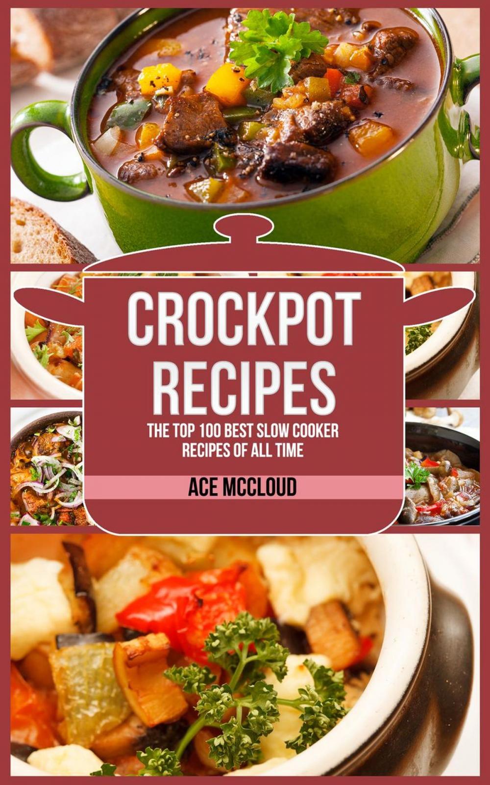 Big bigCover of Crockpot Recipes: The Top 100 Best Slow Cooker Recipes Of All Time