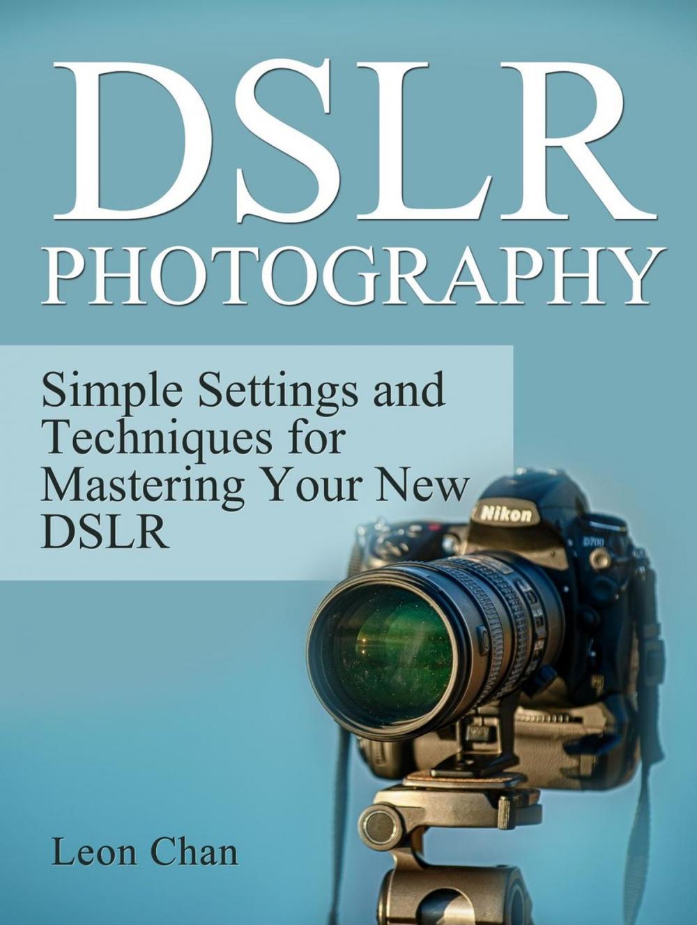 Big bigCover of Dslr Photography: Simple Settings and Techniques for Mastering Your New Dslr