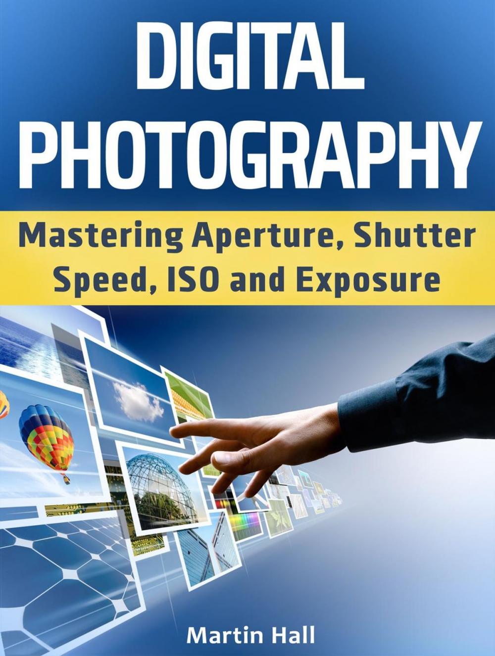 Big bigCover of Digital Photography: Mastering Aperture, Shutter Speed, ISO and Exposure