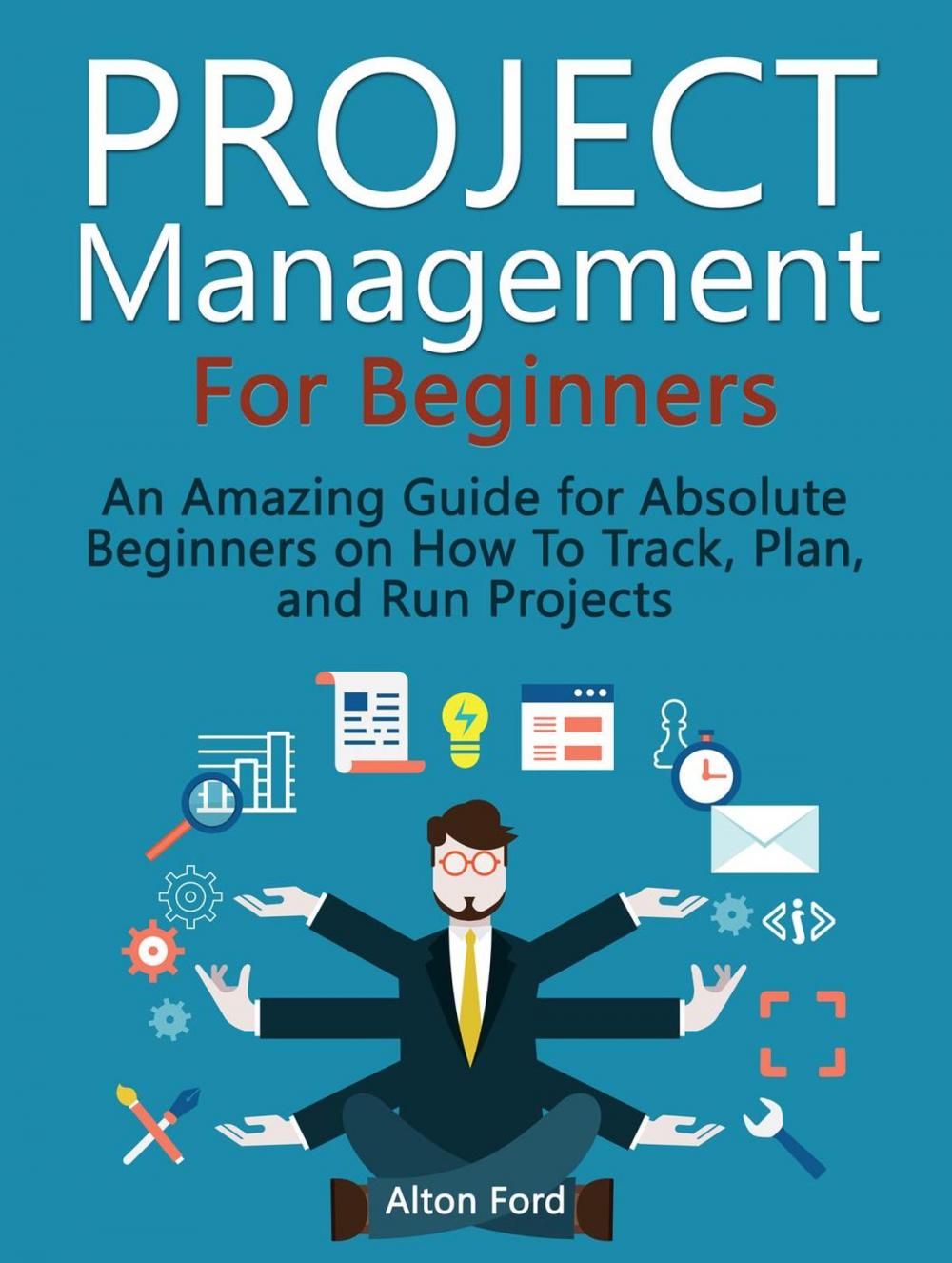 Big bigCover of Project Management For Beginners: An Amazing Guide for Absolute Beginners on How To Track, Plan, and Run Projects