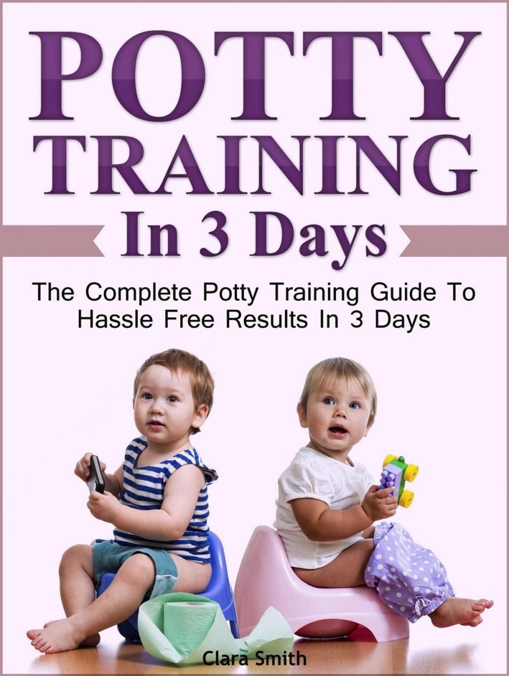 Big bigCover of Potty Training In 3 Days: The Complete Potty Training Guide To Hassle Free Results In 3 Days